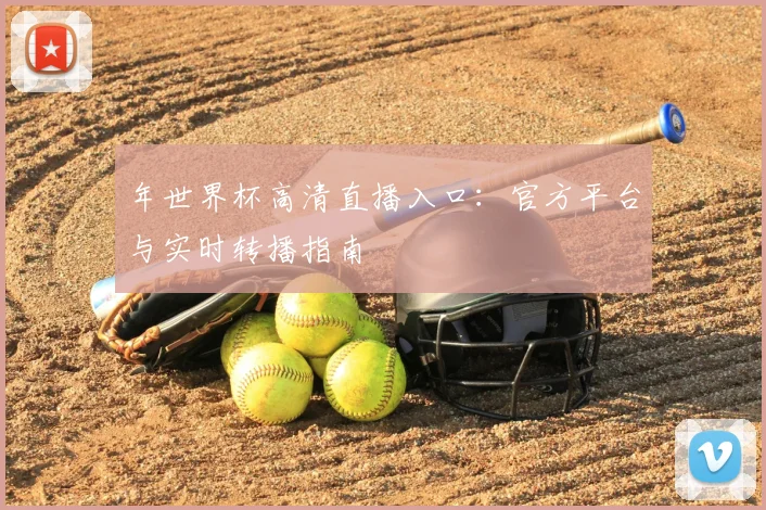 年世界杯高清直播入口：官方平台与实时转播指南