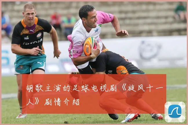 胡歌主演的足球电视剧《旋风十一人》剧情介绍